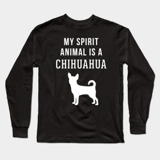 My Spirit Animal is a Chihuahua Long Sleeve T-Shirt